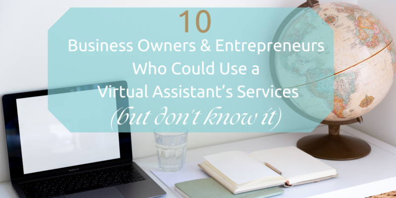 10 Business Owners & Entrepreneurs Who Could Use a Virtual Assistant's Services (but don't know it)