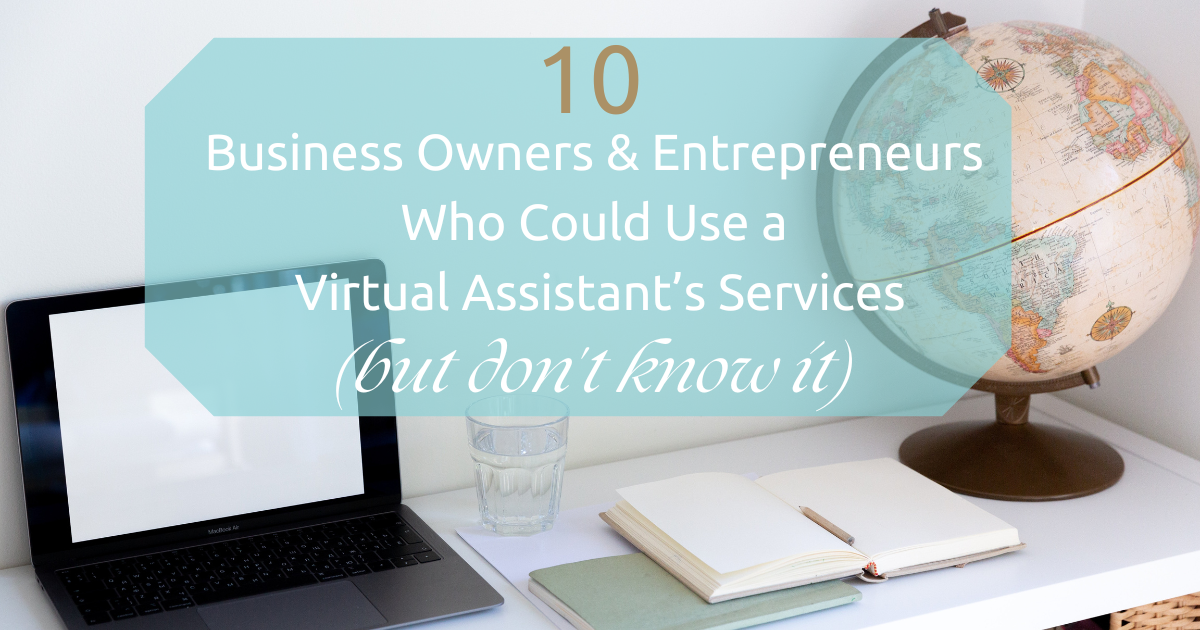 10 Business Owners & Entrepreneurs Who Could Use a Virtual Assistant's Services (but don't know it)