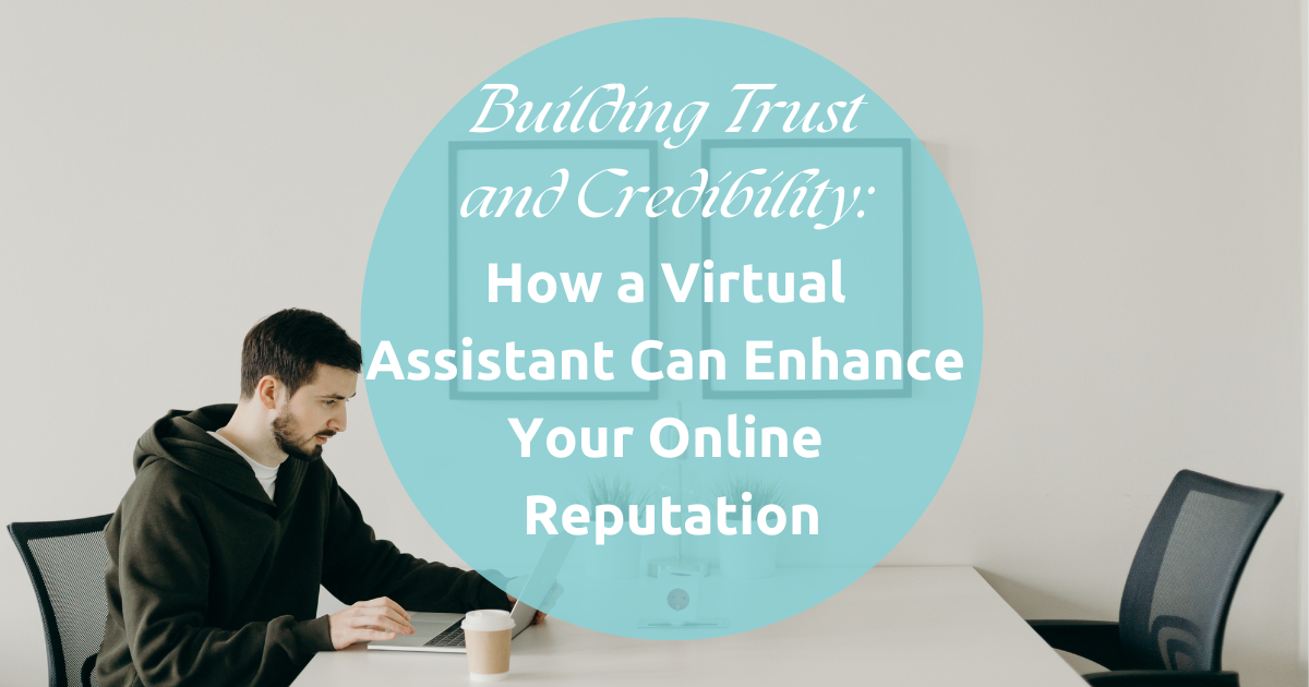 Building Trust and Credibility: How a Virtual Assistant Can Enhance Your Online Reputation